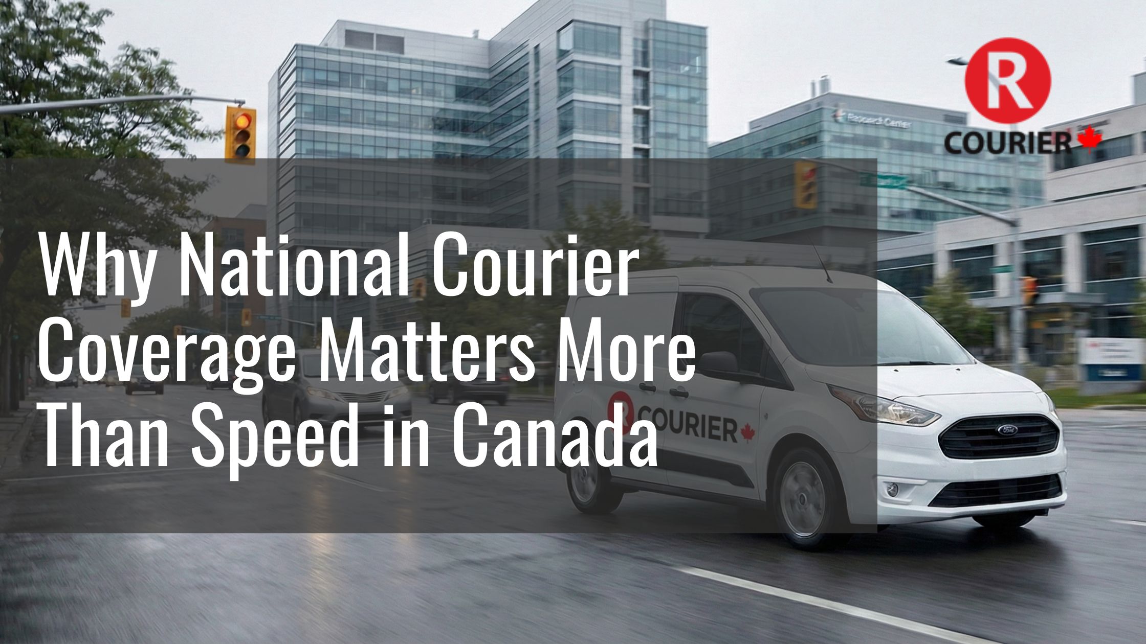 R Courier delivery van driving through a Canadian city, illustrating why national courier coverage matters more than speed for reliable medical and business deliveries across Canada